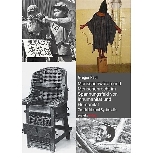 Menschenwürde und Menschenrecht im Spannungsfeld von Inhumanität und Humanität, Gregor Paul