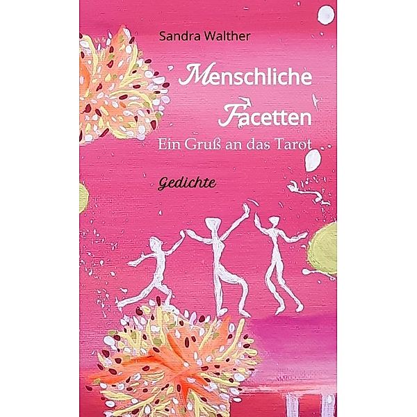 Menschliche Facetten - 81 Gedichte zur Vielschichtigkeit menschlicher Emotionen & Ansichten & Persönlichkeitsentwicklungen, Sandra Walther