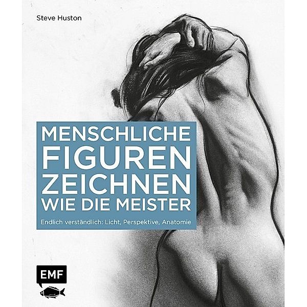 Menschliche Figuren zeichnen wie die Meister, Steve Huston