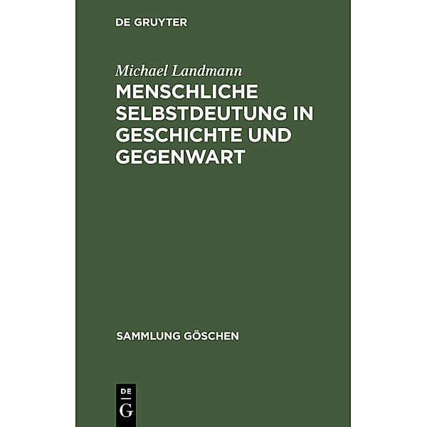 Menschliche Selbstdeutung in Geschichte und Gegenwart / Sammlung Göschen Bd.156/156a, Michael Landmann