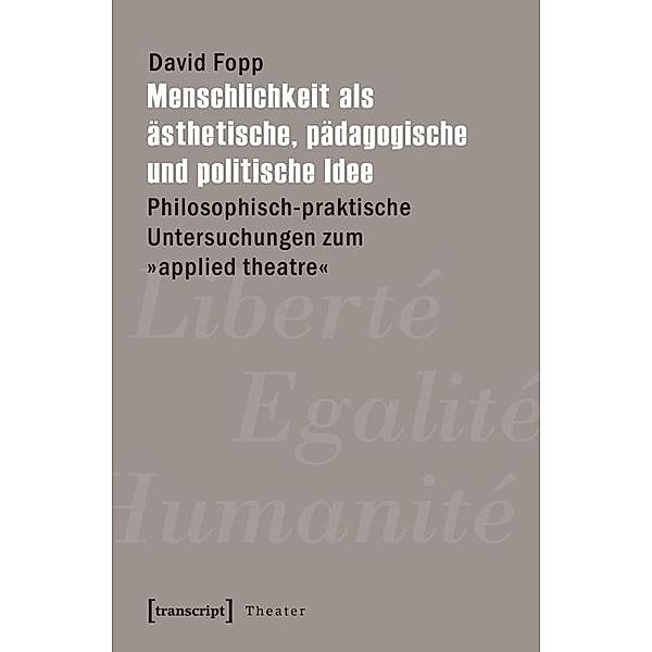 Menschlichkeit als ästhetische, pädagogische und politische Idee / Theater Bd.89, David Fopp