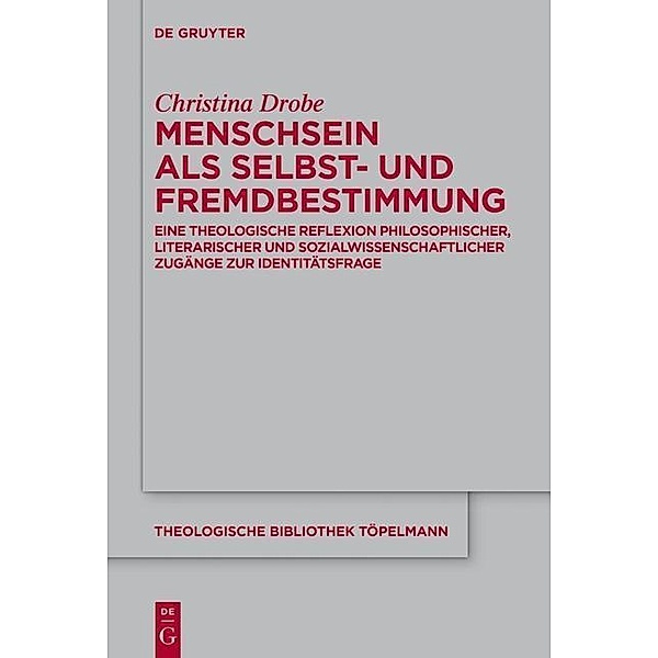 Menschsein als Selbst- und Fremdbestimmung / Theologische Bibliothek Töpelmann Bd.175, Christina Drobe