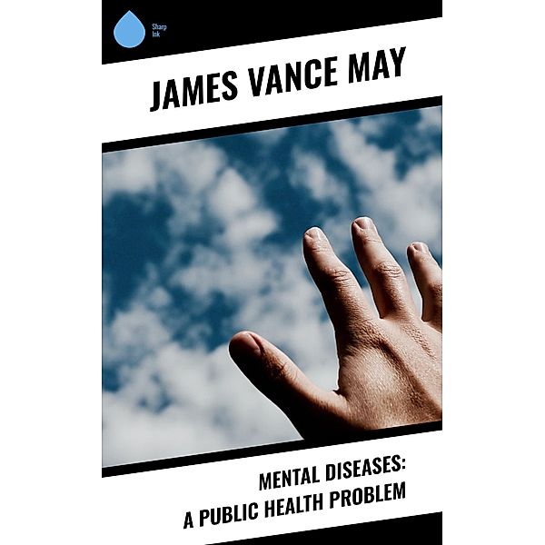 Mental Diseases: A Public Health Problem, James Vance May