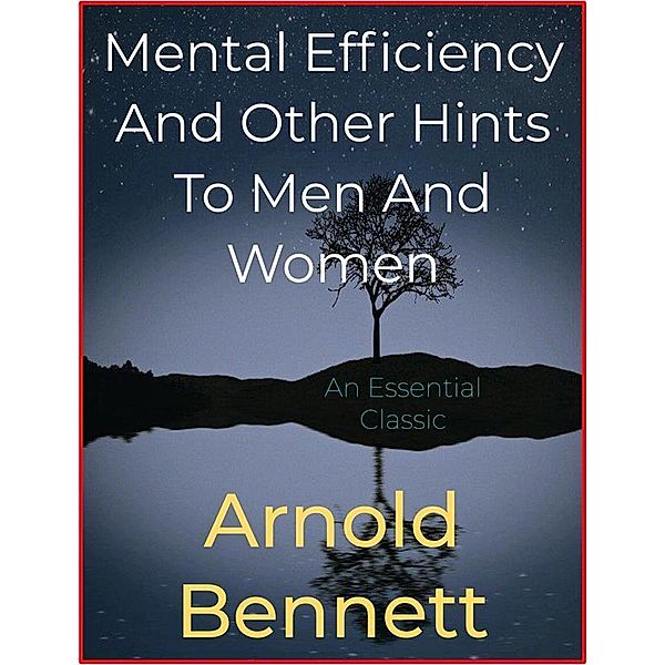 Mental Efficiency And Other Hints To Men And Women, Arnold Bennett