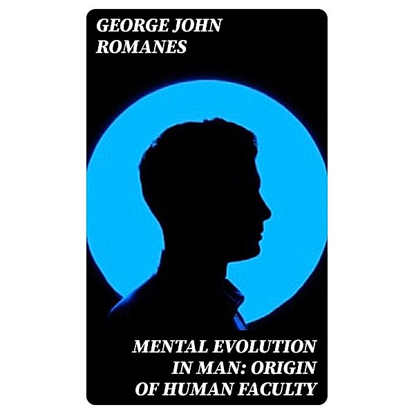 Mental Evolution in Man: Origin of Human Faculty, George John Romanes