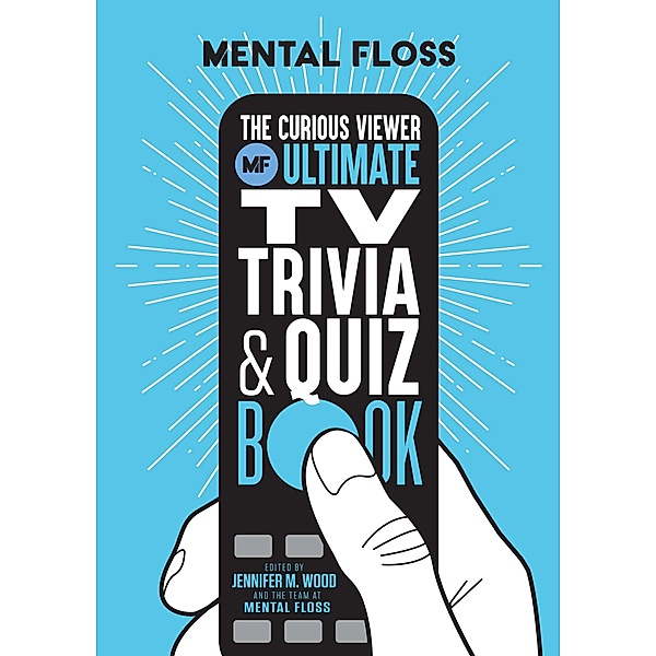Mental Floss: The Curious Viewer Ultimate TV Trivia & Quiz Book, Mental Floss, Jennifer M. Wood