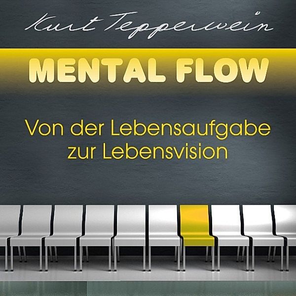 Mental Flow: Von der Lebensaufgabe zur Lebensvision, Kurt Tepperwein