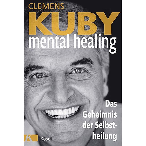 Mental Healing - Das Geheimnis der Selbstheilung, Clemens Kuby