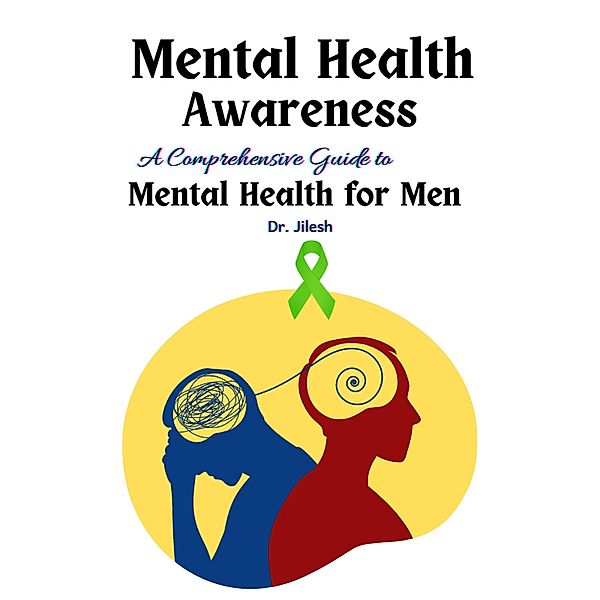 Mental Health Awareness: A Comprehensive Guide to  Mental Health for Men (Health & Wellness) / Health & Wellness, Jilesh