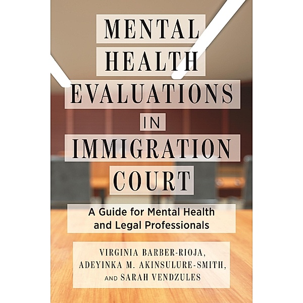 Mental Health Evaluations in Immigration Court / Psychology and Crime, Virginia Barber-Rioja, Adeyinka M. Akinsulure-Smith, Sarah Vendzules
