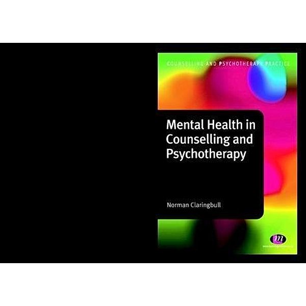 Mental Health in Counselling and Psychotherapy / Counselling and Psychotherapy Practice Series, Norman Claringbull