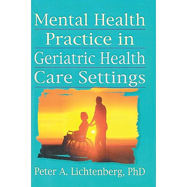 Mental Health Practice in Geriatric Health Care Settings, T. L. Brink, Peter A Lichtenberg