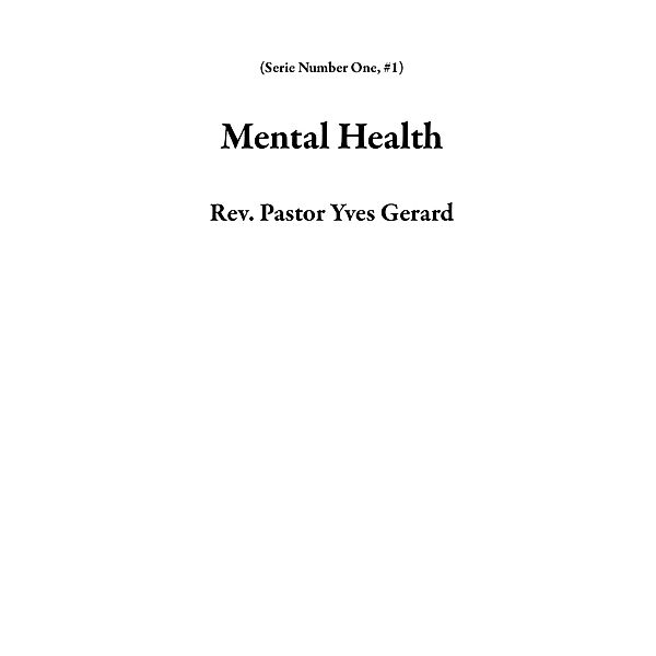 Mental Health (Serie Number One, #1) / Serie Number One, Rev. Pastor Yves Gerard