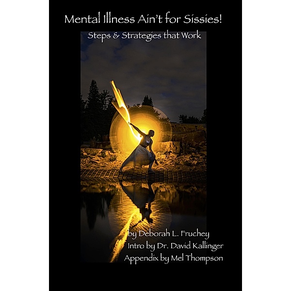 Mental Illness Ain't for Sissies! Steps & Strategies That Work, Deborah L. Fruchey