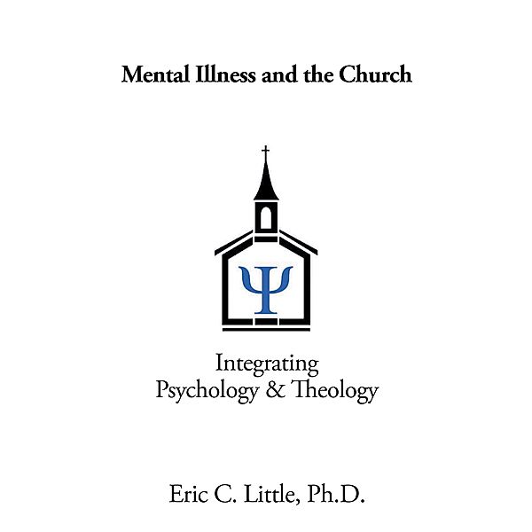 Mental Illness and the Church, Eric C Little Ph. D.