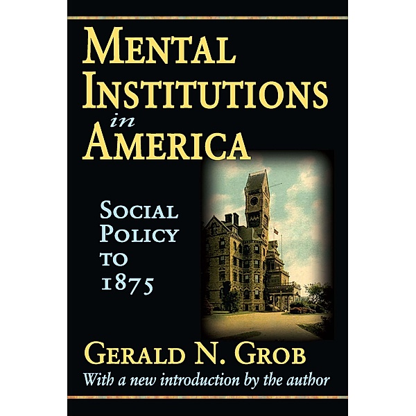 Mental Institutions in America, Gerald N. Grob