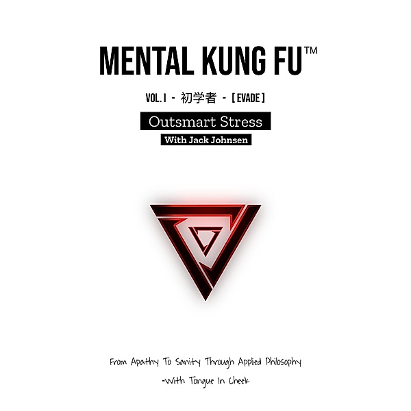 Mental Kung Fu vol. 1 - Outsmart Stress (Mental Kung Fu - Trilogy, #1) / Mental Kung Fu - Trilogy, Jack Johnsen