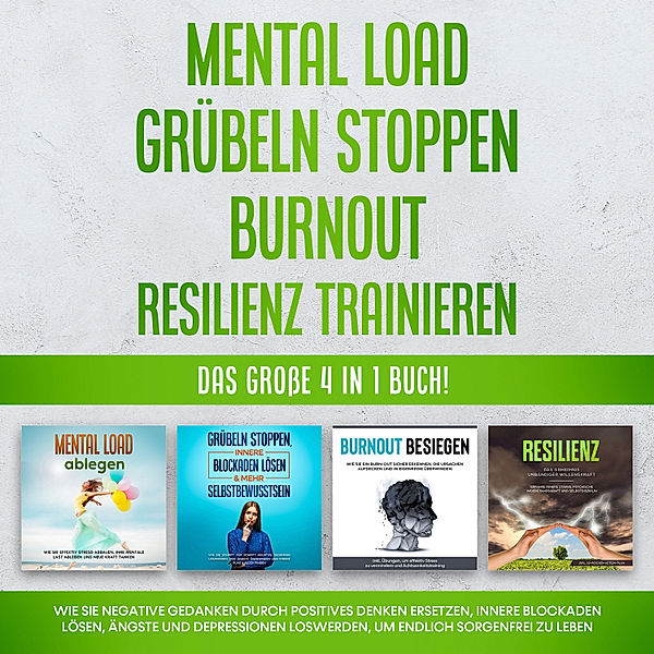 Mental Load | Grübeln stoppen | Burnout | Resilienz trainieren: Das große 4 in 1 Buch! Wie Sie negative Gedanken durch positives Denken ersetzen, innere Blockaden lösen, Ängste und Depressionen loswerden, um endlich sorgenfrei zu leben, Hannah Robbe