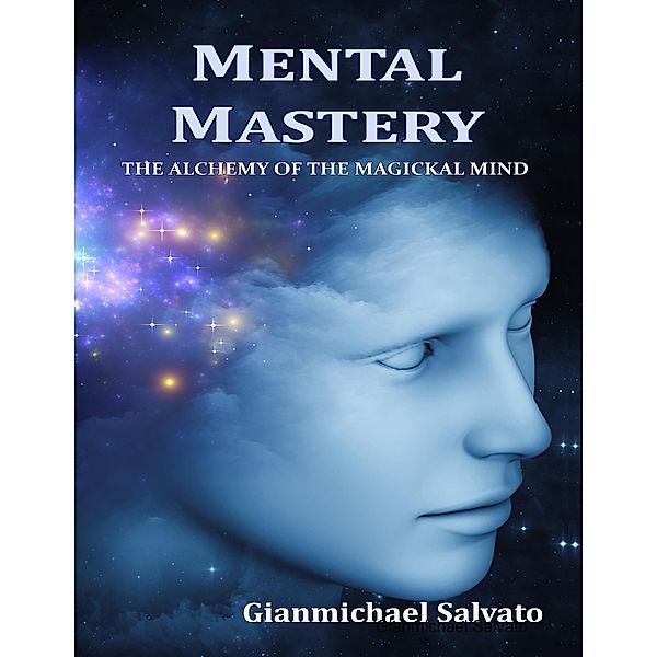 Mental Mastery : The Alchemy of the Magickal Mind, Gianmichael Salvato