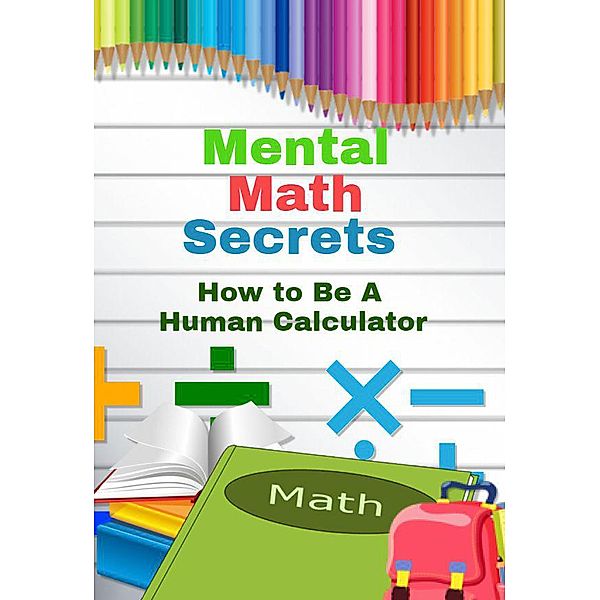 Mental Math Secrets - How To Be a Human Calculator, Randy Silverman
