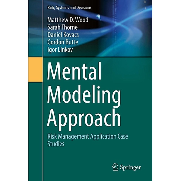 Mental Modeling Approach / Risk, Systems and Decisions, Matthew D. Wood, Sarah Thorne, Daniel Kovacs, Gordon Butte, Igor Linkov