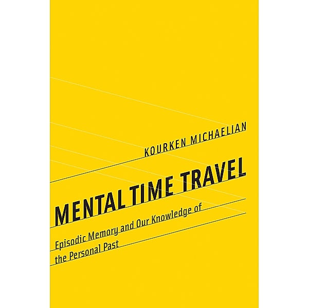 Mental Time Travel / Life and Mind: Philosophical Issues in Biology and Psychology, Kourken Michaelian