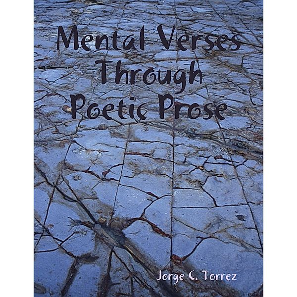 Mental Verses Through Poetic Prose, Jorge Torrez
