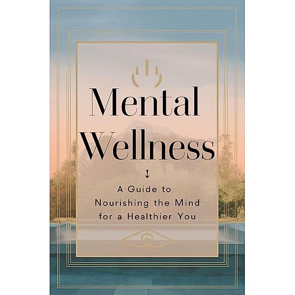 Mental Wellness: A Guide To Nourishing The Mind For A Healthier You, Brintalos Georgios