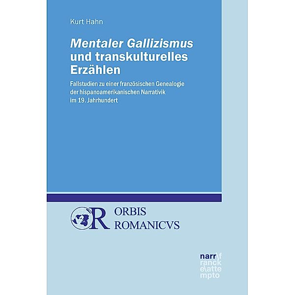 Mentaler Gallizismus und transkulturelles Erzählen / Orbis Romanicus Bd.5, Kurt Hahn