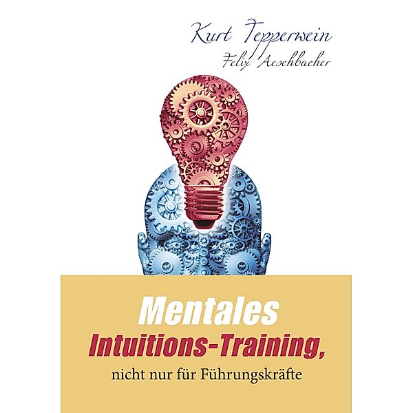 Mentales Intuitions-Training, nicht nur für Führungskräfte, Kurt Tepperwein, Felix Aeschbacher