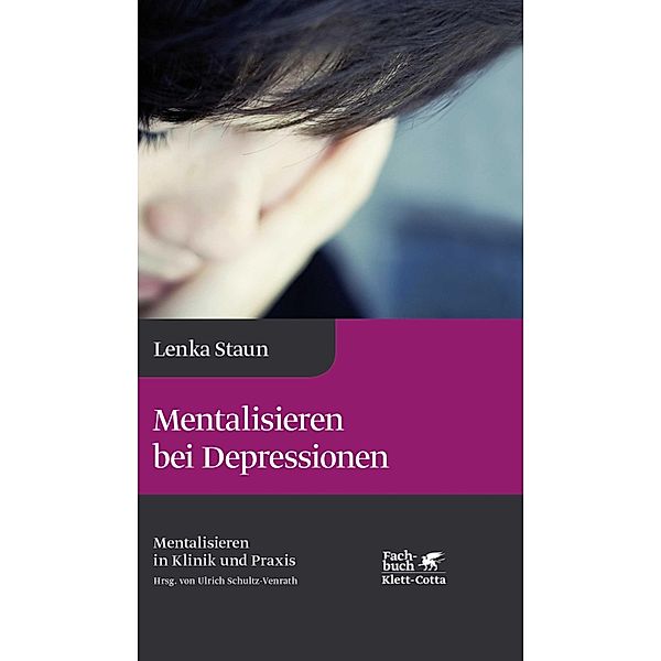 Mentalisieren bei Depressionen (Mentalisieren in Klinik und Praxis, Bd. 2) / Mentalisieren in Klinik und Praxis Bd.2, Lenka Staun