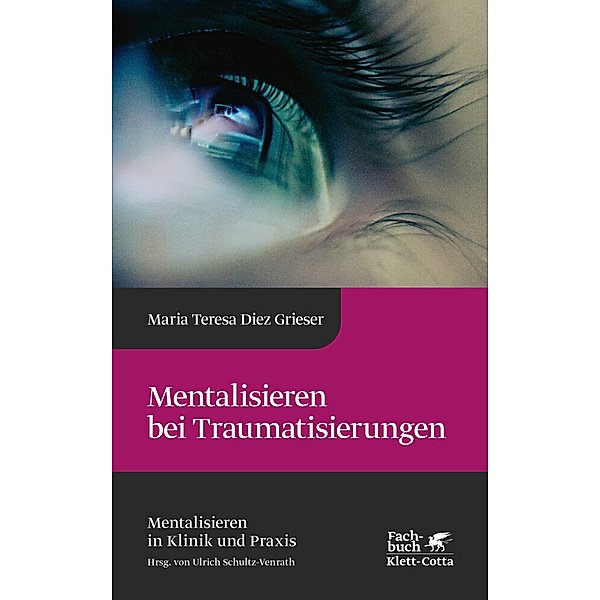 Mentalisieren bei Traumatisierungen (Mentalisieren in Klinik und Praxis, Bd. 7), Maria Teresa Diez Grieser