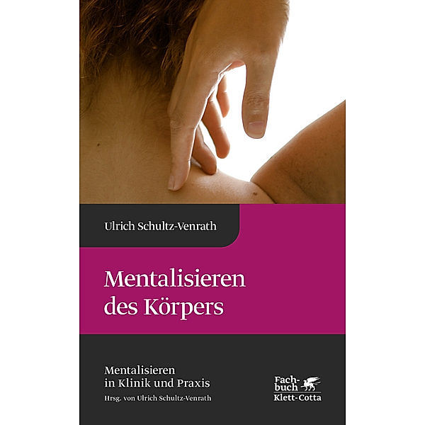 Mentalisieren des Körpers (Mentalisieren in Klinik und Praxis, Bd. 4), Ulrich Schultz-Venrath