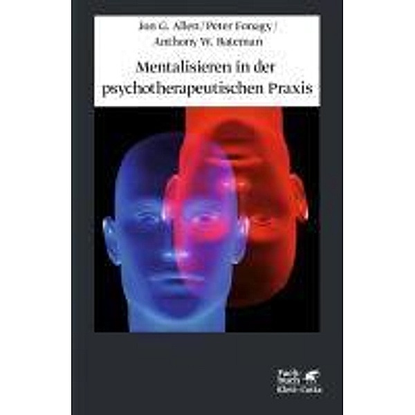 Mentalisieren in der psychotherapeutischen Praxis, Jon G. Allen, Peter Fonagy, Anthony W. Bateman