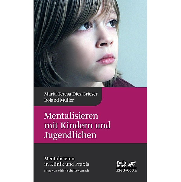 Mentalisieren mit Kindern und Jugendlichen (Mentalisieren in Klinik und Praxis, Bd. 3) / Mentalisieren in Klinik und Praxis, Maria Teresa Diez Grieser, Roland Müller
