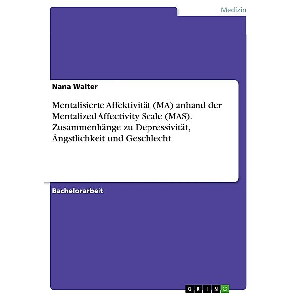 Mentalisierte Affektivität (MA) anhand der Mentalized Affectivity Scale (MAS). Zusammenhänge zu Depressivität, Ängstlichkeit und Geschlecht, Nana Walter