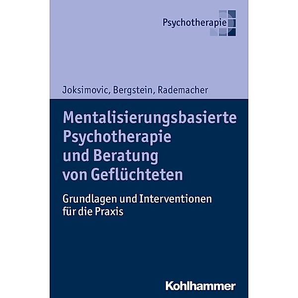 Mentalisierungsbasierte Psychotherapie und Beratung von Geflüchteten, Ljiljana Joksimovic, Veronika Bergstein, Jörg Rademacher