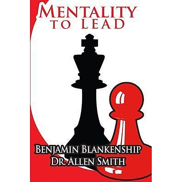 Mentality To Lead / Benjamin Blankenship, Benjamin Blankenship, Allen Smith