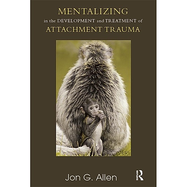 Mentalizing in the Development and Treatment of Attachment Trauma, Jon G. Allen