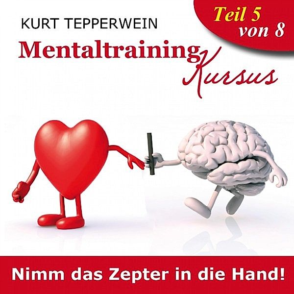 Mentaltraining Kursus: Nimm das Zepter in die Hand!, Teil 5