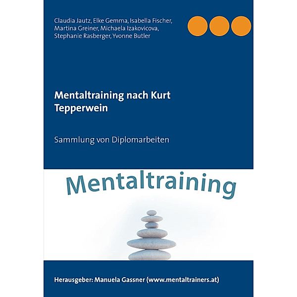 Mentaltraining nach Kurt Tepperwein, Claudia Jautz, Elke Gemma, Isabella Fischer, Martina Greiner, Michaela Izakovicova, Stephanie Rasberger, Yvonne Butler