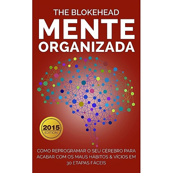 Mente Organizada: Como reprogramar o seu cérebro para acabar com os maus Hábitos & Vícios, The Blokehead
