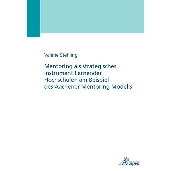 Mentoring als strategisches Instrument Lernender Hochschulen am Beispiel des Aachener Mentoring Modells, Valerie Stehling