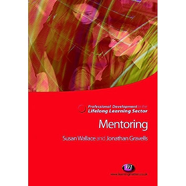 Mentoring in the Lifelong Learning Sector / Professional Development in the Lifelong Learning Sector Series, Jonathan Gravells, Susan Wallace