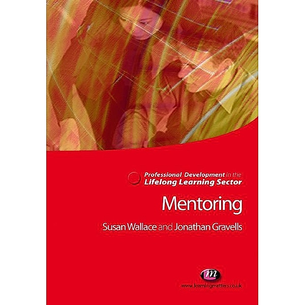 Mentoring in the Lifelong Learning Sector / Professional Development in the Lifelong Learning Sector Series, Jonathan Gravells, Susan Wallace