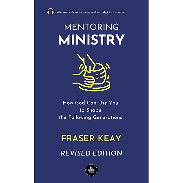 Mentoring Ministry: How God Can Use You to Shape the Following Generations (Revised Edition) / Revised Edition, Fraser Keay