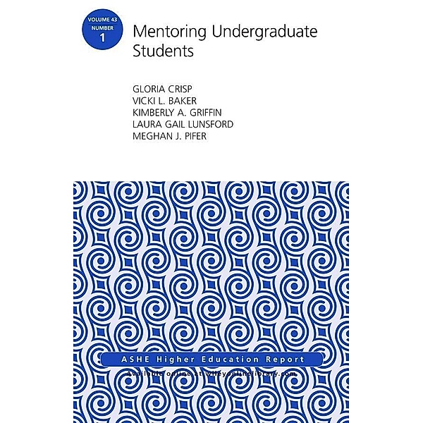 Mentoring Undergraduate Students / J-B ASHE-ERIC Report Series (AEHE) Bd.43, Gloria Crisp, Vicki L. Baker, Kimberly A. Griffin, Laura Gail Lunsford, Meghan J. Pifer