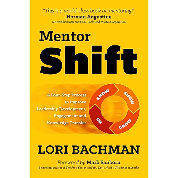 MentorShift: A Four-Step Process to Improve Leadership Development, Engagement and Knowledge Transfer, Lori Bachman