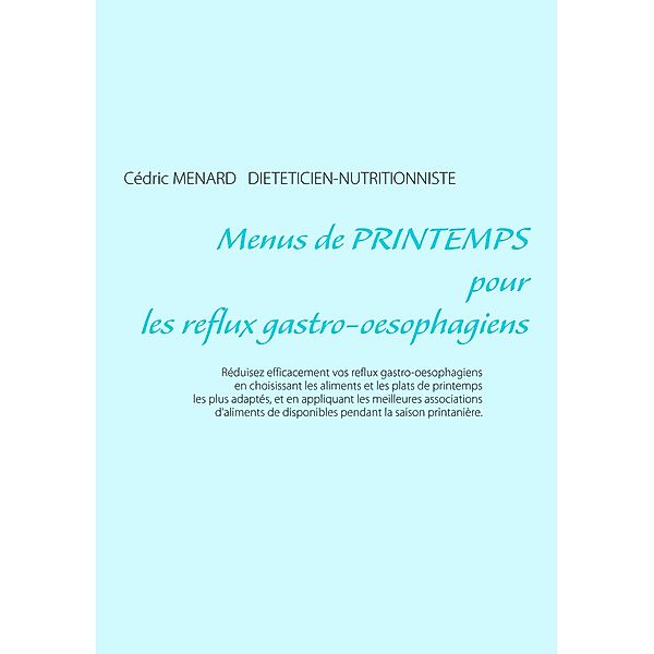 Menus de printemps pour les reflux gastro-oesophagiens / Savoir quoi manger, tout simplement... Bd.-, Cédric Ménard