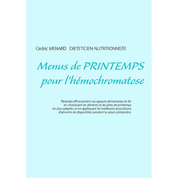 Menus de printemps pour l'hémochromatose / Savoir quoi manger, tout simplement... Bd.-, Cedric Menard